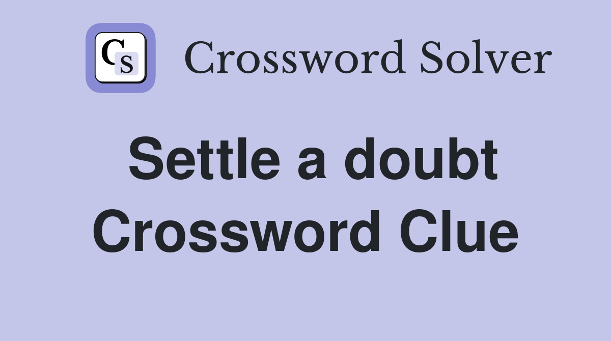 Settle a doubt Crossword Clue Answers Crossword Solver